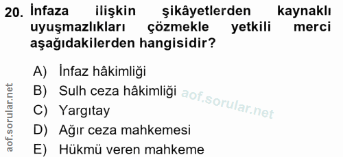 20. soru: Infaza ilişkin şikâyetlerden kaynaklı uyuşmazlıkları çözmekle yetkili merci aşağıdakilerden hangisidir? A) İnfaz hâki…