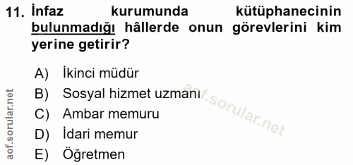 11. soru: Infaz kurumunda kütüphanecinin bulunmadığı hållerde onun görevlerini kim yerine getirir? A) İkinci müdür B) Sosyal hi…