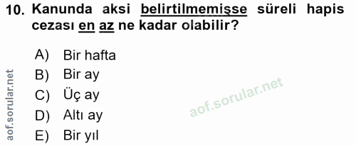 10. soru: Kanunda aksi belirtilmemişse süreli hapis cezası en az ne kadar olabilir? A) Bir hafta B) Bir ay C) Uç ay D) Altı ay…