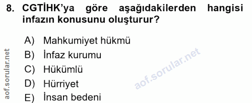 8. soru: CGTIHK'ya göre aşağıdakilerden hangisi infazın konusunu oluşturur? A) Mahkumiyet hükmü B) Infaz kurumu C) Hükümlü D)…