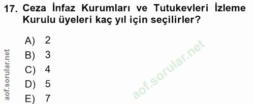 17. soru: Ceza İnfaz Kurumları ve Tutukevleri İzleme Kurulu üyeleri kaç yıl için seçilirler? A) 2 B) 3 C) 4 D) 5 E) 7