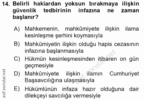 14. soru: Belirli haklardan yoksun bırakmaya ilişkin güvenlik tedbirinin infazına ne zaman başlanır? A) Mahkemenin, mahkümiyete…
