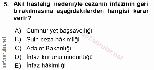 5. soru: Akıl hastalığı nedeniyle cezanın infazının geri bırakılmasına aşağıdakilerden hangisi karar verir? A) Cumhuriyet başs…
