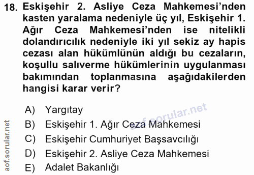 18. soru: Eskişehir 2. Asliye Ceza Mahkemesi'nden kasten yaralama nedeniyle üç yıl, Eskişehir 1. Ağır Ceza Mahkemesi'nden ise n…