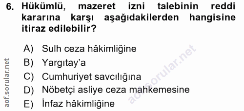 6. soru: Hükümlü, mazeret izni talebinin reddi kararına karşı aşağıdakilerden hangisine itiraz edilebilir? A) Sulh ceza hâkiml…