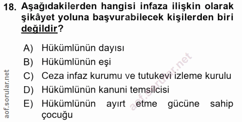 18. soru: Aşağıdakilerden hangisi infaza ilişkin olarak şikâyet yoluna başvurabilecek kişilerden biri değildir? A) Hükümlünün d…