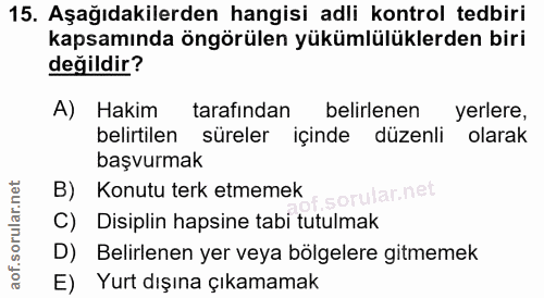 15. soru: Aşağıdakilerden hangisi adli kontrol tedbiri kapsamında öngörülen yükümlülüklerden biri değildir? A) Hakim tarafından…