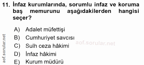 11. soru: Infaz kurumlarında, sorumlu infaz ve koruma bas memurunu aşağıdakilerden hangisi seçer? A) Adalet müfettişi B) Cumhur…