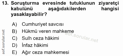 13. soru: Soruşturma evresinde tutuklunun ziyaretçi kabulünü aşağıdakilerden hangisi yasaklayabilir? A) Cumhuriyet savcısı B) H…
