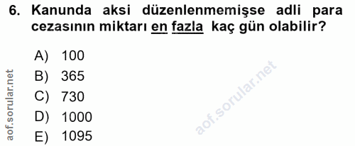 6. soru: Kanunda aksi düzenlenmemişse adli para cezasının miktarı en fazla kaç gün olabilir? A) 100 B) 365 C) 730 aof.sorular.…