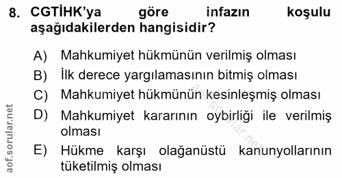 8. soru: CGTiHK'ya göre infazın koşulu aşağıdakilerden hangisidir? A) Mahkumiyet hükmünün verilmiş olması B) İlk derece yargıl…