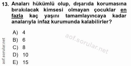 13. soru: Anaları hükümlü olup, dışarıda korumasına bırakılacak kimsesi olmayan çocuklar en fazla kaç yaşını tamamlayıncaya kad…