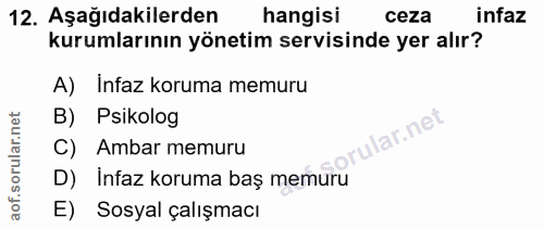 12. soru: Aşağıdakilerden hangisi ceza infaz kurumlarının yönetim servisinde yer alır? A) Infaz koruma memuru B) Psikolog ar.ne…
