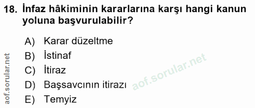 18. soru: İnfaz hâkiminin kararlarına karşı hangi kanun yoluna başvurulabilir? A) Karar düzeltme B) Istinaf C) İtiraz D) Başsav…