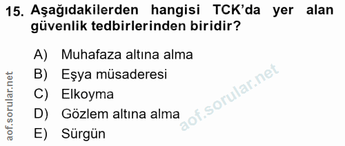 15. soru: Aşağıdakilerden hangisi TCK'da yer alan güvenlik tedbirlerinden biridir? A) Muhafaza altına alma B) Eşya müsaderesi C…