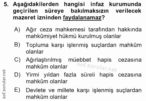 5. soru: Aşağıdakilerden hangisi infaz kurumunda geçirilen süreye bakılmaksızın verilecek mazeret izninden faydalanamaz? A) Ağ…