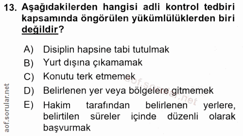 13. soru: Aşağıdakilerden hangisi adli kontrol tedbiri kapsamında öngörülen yükümlülüklerden biri değildir? A) Disiplin hapsine…