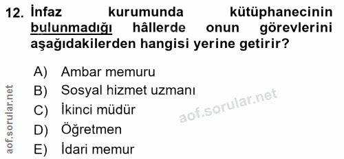 12. soru: Infaz kurumunda kütüphanecinin bulunmadığı hâllerde onun görevlerini aşağıdakilerden hangisi yerine getirir? A) Ambar…