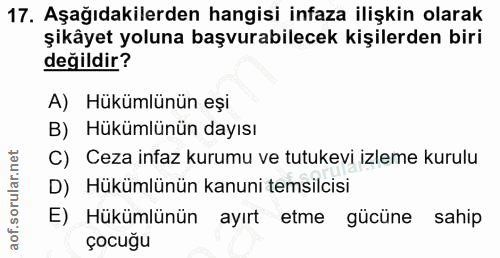17. soru: Aşağıdakilerden hangisi infaza ilişkin olarak şikâyet yoluna başvurabilecek kişilerden biri değildir? A) Hükümlünün e…