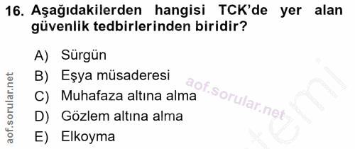 16. soru: Aşağıdakilerden hangisi TCK'de yer alan güvenlik tedbirlerinden biridir? A) Sürgün B) Eşya müsaderesi C) Muhafaza alt…