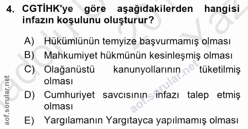 4. soru: CGTİHK'ye göre aşağıdakilerden hangisi infazın koşulunu oluşturur? A) Hükümlünün temyize başvurmamış olması B) Mahkum…