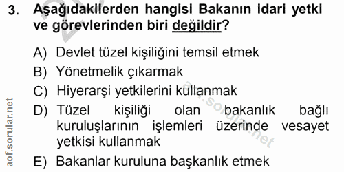 3. soru: Aşağıdakilerden hangisi Bakanın idari yetki ve görevlerinden biri değildir? A) Devlet tüzel kişiliğini temsil etmek B…