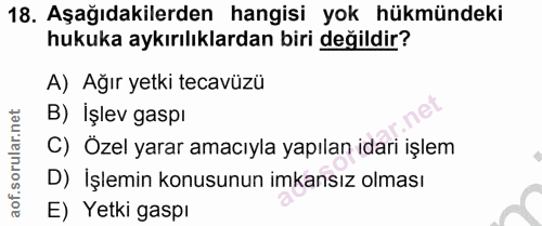 18. soru: Aşağıdakilerden hangisi yok hükmündeki hukuka aykırılıklardan biri değildir? A) Ağır yetki tecavüzü B) İşlev gaspı C)…