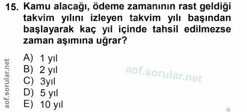 15. soru: Kamu alacağı, ödeme zamanının rast geldiği takvim yılını izleyen takvim yılı başından başlayarak kaç yıl içinde tahsi…