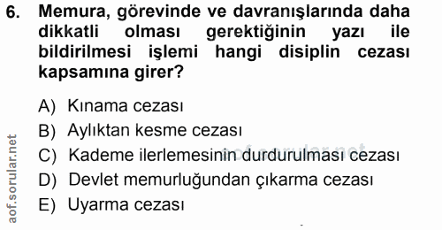 6. soru: Memura, görevinde ve davranışlarında daha dikkatli olması gerektiğinin yazı ile bildirilmesi işlemi hangi disiplin ce…