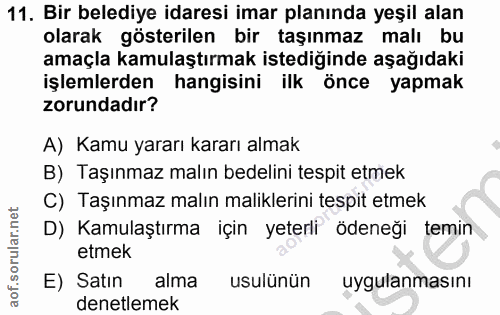 11. soru: Bir belediye idaresi imar planında yeşil alan olarak gösterilen bir taşınmaz malı bu amaçla kamulaştırmak istediğinde…