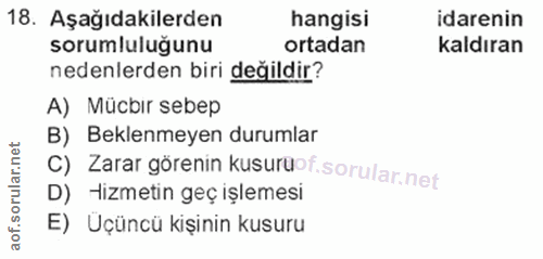 18. soru: Aşağıdakilerden hangisi idarenin sorumluluğunu ortadan kaldıran nedenlerden biri değildir? A) Mücbır sebep B) Beklenm…