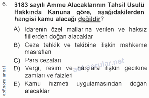 6. soru: 6183 sayılı Amme Alacaklarının Tahsil Usulü Hakkında Kanuna göre, aşağıdakilerden hangisi kamu alacağı değildir? A) I…