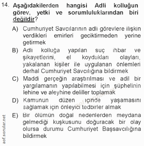 14. soru: Aşağıdakilerden hangisi Adli kolluğun görev, yetki ve sorumluluklarından biri değildir? A) Cumhuriyet Savcılarının ad…