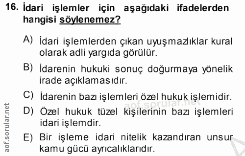 16. soru: İdari işlemler için aşağıdaki ifadelerden hangisi söylenemez? A) İdari işlemlerden çıkan uyuşmazlıklar kural olarak a…