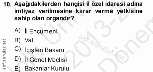 10. soru: Aşağıdakilerden hangisi il özel idaresi adına imtiyaz verilmesine karar verme yetkisine sahip olan organdır? A) il En…
