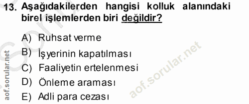 13. soru: Aşağıdakilerden hangisi kolluk alanındaki birel işlemlerden biri değildir? A) Ruhsat verme B) İşyerinin kapatılması C…