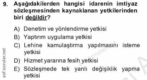9. soru: Aşağıdakilerden hangisi idarenin imtiyaz sözleşmesinden kaynaklanan yetkilerinden biri değildir? A) Denetim ve yönlen…