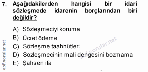 7. soru: Aşağıdakilerden hangisi bir idari sözleşmede idarenin borçlarından biri değildir? A) Sözleşmeciyi koruma B) Ücret öde…