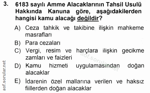 3. soru: 6183 sayılı Amme Alacaklarının Tahsil Usulü Hakkında Kanuna göre, aşağıdakilerden hangisi kamu alacağı değildir? A) C…