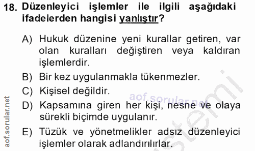 18. soru: Düzenleyici işlemler ile ilgili aşağıdaki ifadelerden hangisi yanlıştır? A) Hukuk düzenine yeni kurallar getiren, var…