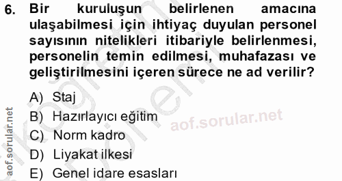 6. soru: Bir kuruluşun belirlenen amacına ulaşabilmesi için ihtiyaç duyulan personel sayısının nitelikleri itibariyle belirlen…
