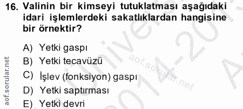 16. soru: Valinin bir kimseyi tutuklatması aşağıdaki idari işlemlerdeki sakatlıklardan hangisine bir örnektir? A) Yetki gaspı B…
