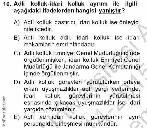16. soru: Adli kolluk-idari kolluk ayrımı ile ilgili aşağıdaki ifadelerden hangisi yanlıştır? A) Adli kolluk bastırıcı, idari k…