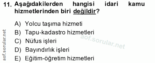 11. soru: Aşağıdakilerden hangisi idari kamu hizmetlerinden biri değildir? A) Yolcu taşıma hizmeti B) Tapu-kadastro hizmetleri…