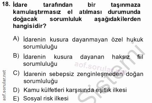 18. soru: Idare tarafından bir taşınmaza kamulaştırmasız el atılması durumunda doğacak sorumluluk aşağıdakilerden hangisidir? A…