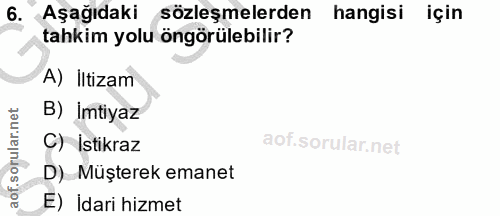 6. soru: Aşağıdaki sözleşmelerden hangisi için tahkim yolu öngörülebilir? A) İltizam B) İmtiyaz C) İstikraz D) Müşterek emanet…