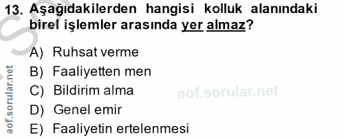 13. soru: Aşağıdakilerden hangisi kolluk alanındaki birel işlemler arasında yer almaz? A) Ruhsat verme B) Faaliyetten men C) Bi…