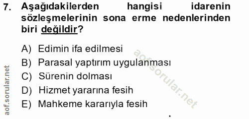 7. soru: Aşağıdakilerden hangisi idarenin sözleşmelerinin sona erme nedenlerinden biri değildir? A) Edimin ifa edilmesi B) Par…