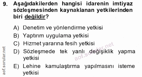 9. soru: Aşağıdakilerden hangisi idarenin imtiyaz sözleşmesinden kaynaklanan yetkilerinden biri değildir? A) Denetim ve yönlen…