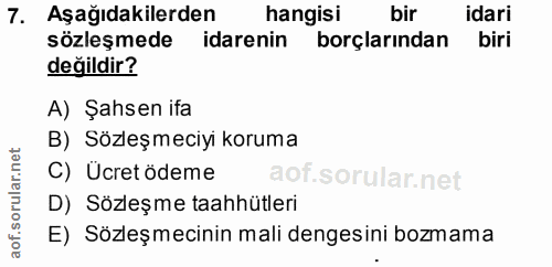7. soru: Aşağıdakilerden hangisi bir idari sözleşmede idarenin borçlarindan biri değildir? A) Şahsen ifa B) Sözleşmeciyi korum…